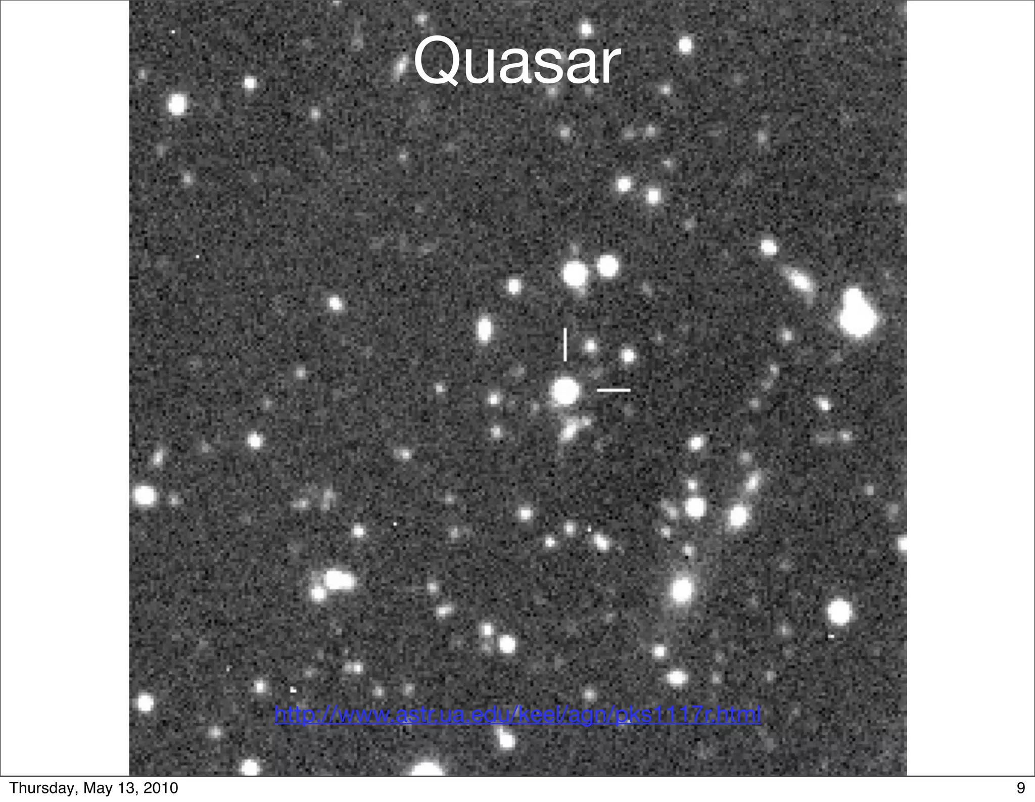 Quasar




                         http://www.astr.ua.edu/keel/agn/pks1117r.html


Thursday, May 13, 2010                                                   9
 