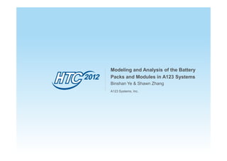 Modeling and Analysis of the Battery
Packs and Modules in A123 Systems
Binshan Ye & Shawn Zhang
A123 Systems, Inc.
 