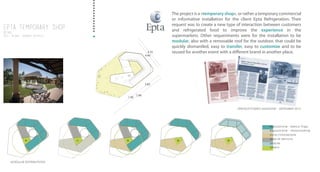 The project is a «temporary shop», or rather a temporary commercial
or informative installation for the client Epta Refrigeration. Their
request was to create a new type of interaction between customers
and refrigerated food to improve the experience in the
supermarkets. Other requeriments were for the installation to be
modular, also with a removable roof for the outdoor, that could be
quickly dismantled, easy to transfer, easy to customize and to be
reused for another event with a different brand in another place.
Epta Temporary Shop
RETAIL
2013 / milano / graduate architect
esposizione - banco frigo
esposizione - showcooking
zona ristorazione
area di servizio
sedute
albero
1.90
7.90
3.80
4.70
4.40
Epta Temporary Shop
RETAIL
2013 / milano / graduate architect
MODULAR DISTRIBUTIONS
ZEROSOTTOZERO MAGAZINE - SEPTEMBER 2014
 