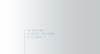 the best way
to predict the future
is to create it.
the best way
to predict the future
is to create it.
 