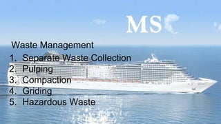 Waste Management
1. Separate Waste Collection
2. Pulping
3. Compaction
4. Griding
5. Hazardous Waste
 