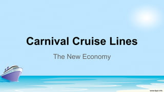 Carnival Cruise Lines
The New Economy
 