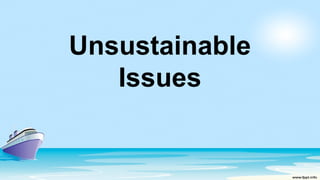 Unsustainable
Issues
 