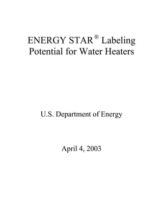ENERGY STAR®
Labeling
Potential for Water Heaters
U.S. Department of Energy
April 4, 2003
 