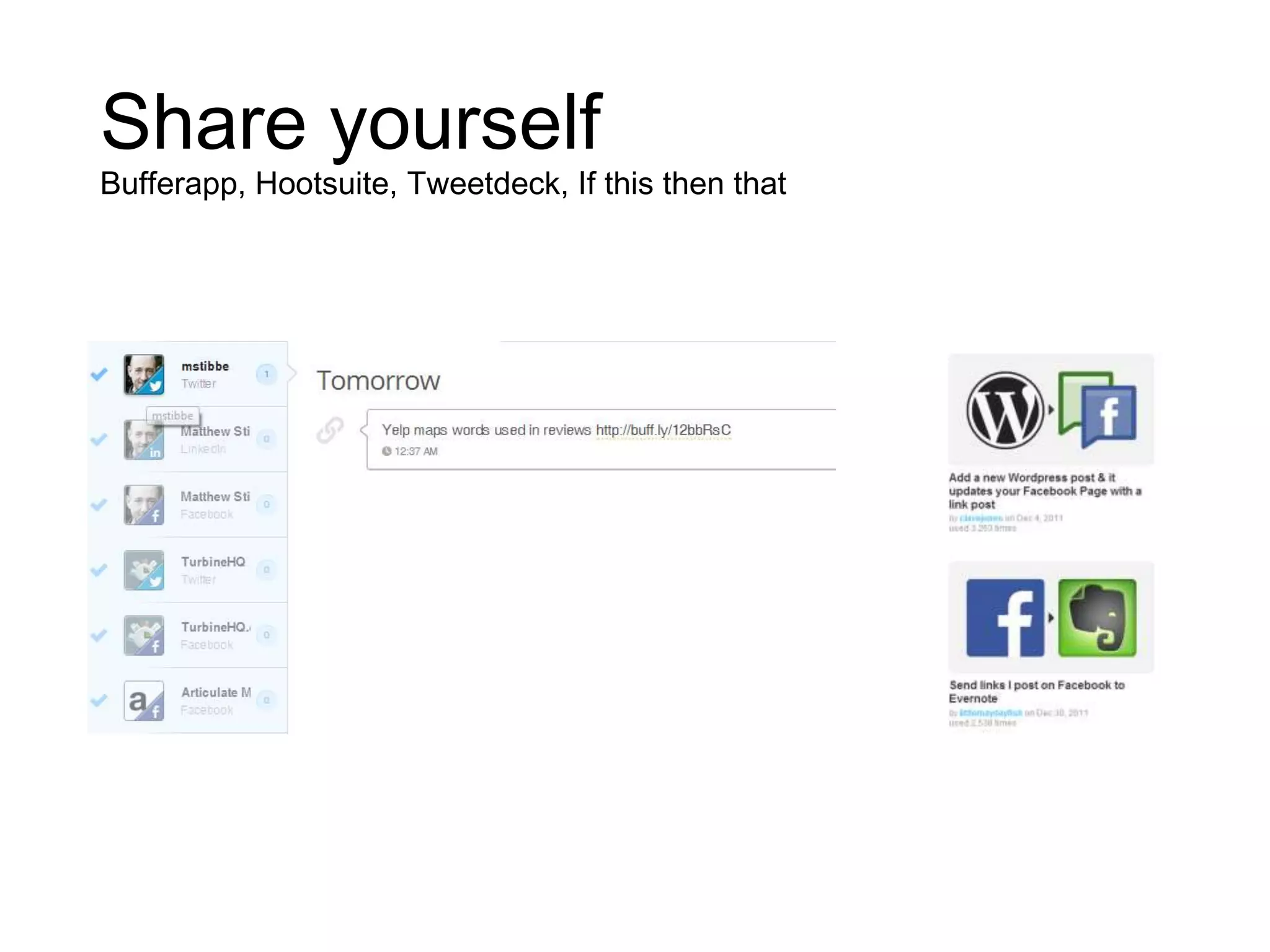 Share yourself
Bufferapp, Hootsuite, Tweetdeck, If this then that
 