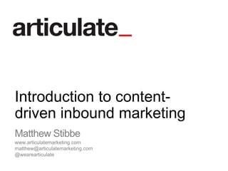 Matthew Stibbe
www.articulatemarketing.com
matthew@articulatemarketing.com
@wearearticulate
Introduction to content-
driven inbound marketing
 