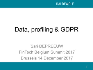 Data, profiling & GDPR
Sari DEPREEUW
FinTech Belgium Summit 2017
Brussels 14 December 2017
1
 