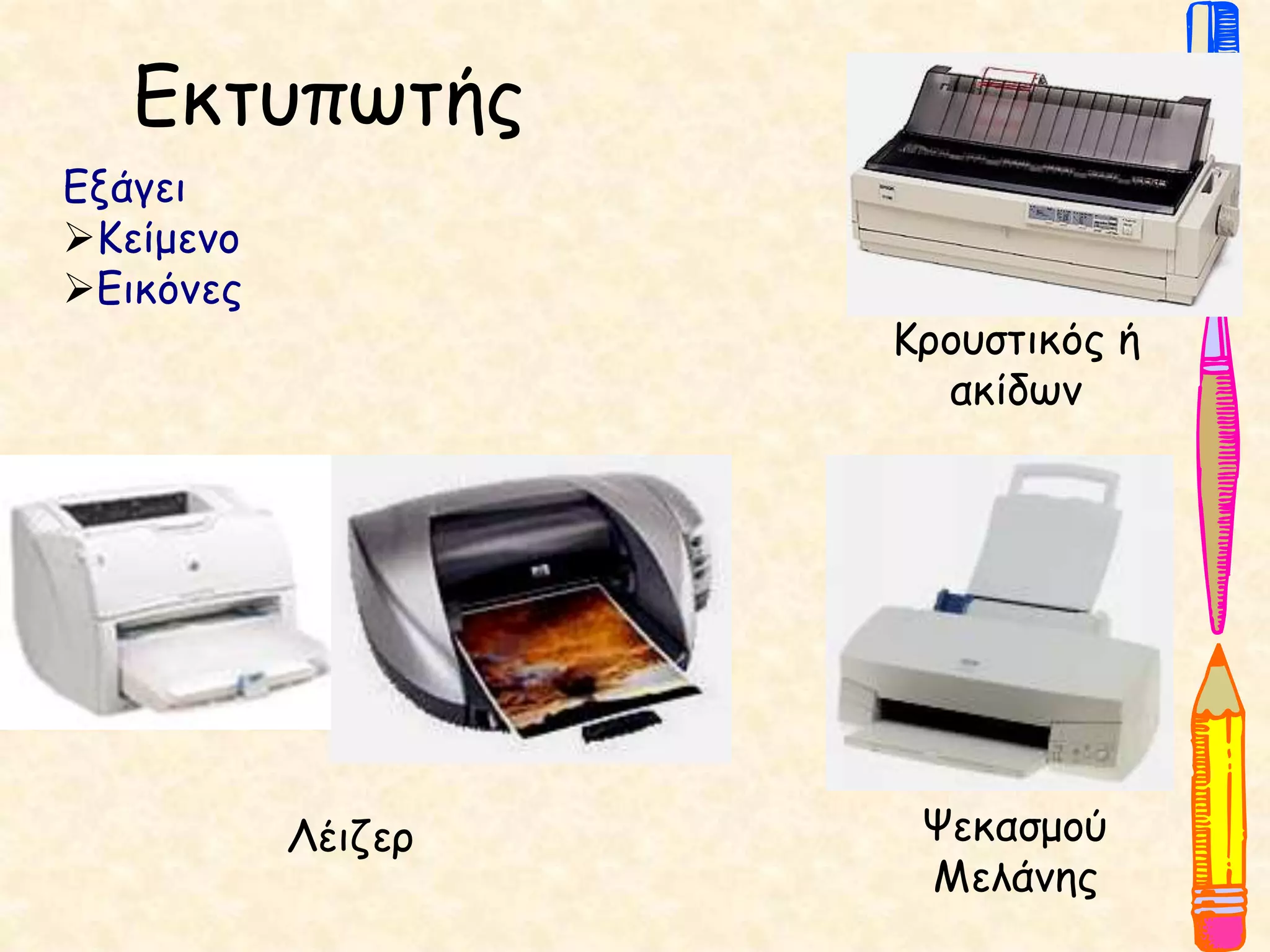 Εκτυπωτής
Κρουστικός ή
ακίδων
Ψεκασμού
Μελάνης
Λέιζερ
Εξάγει
Κείμενο
Εικόνες
 