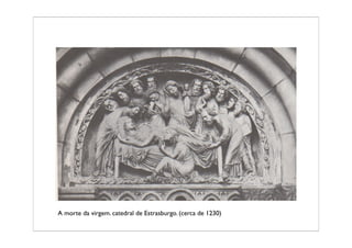 A morte da virgem. catedral de Estrasburgo. (cerca de 1230)
 