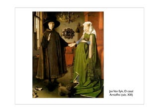 Jan Van Eyk, O casal
Arnolﬁni (séc. XIII)
 