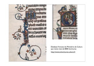 Database francesa do Ministério da Cultura
que reúne mais de 8000 iluminuras:
http://www.enluminures.culture.fr
 