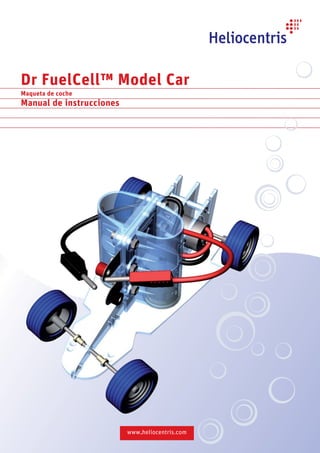 Dr FuelCell™ Model Car
Maqueta de coche
Manual de instrucciones




                             .
                          www.heliocentris.com
 