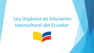 Ley Orgánica de Educación
Intercultural del Ecuador
 