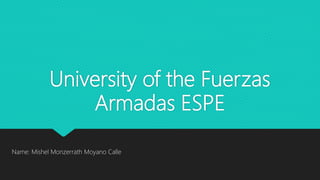 University of the Fuerzas
Armadas ESPE
Name: Mishel Monzerrath Moyano Calle
 