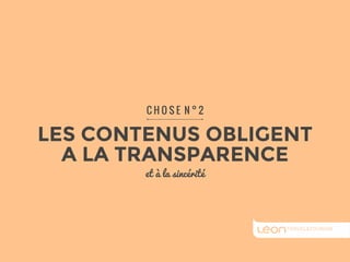 C H O S E N ° 2 
LES CONTENUS OBLIGENT 
A LA TRANSPARENCE 
et à la sincérité 
 