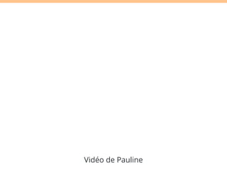 Vidéo de Pauline 
 