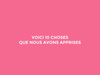 VOICI 10 CHOSES 
QUE NOUS AVONS APPRISES 
 