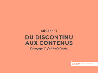 C H O S E N ° 1 
DU DISCONTINU 
AUX CONTENUS 
La campagne ? C’est toute l’année. 
 