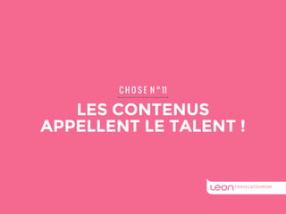 C H O S E N ° 11 
LES CONTENUS 
APPELLENT LE TALENT ! 
 