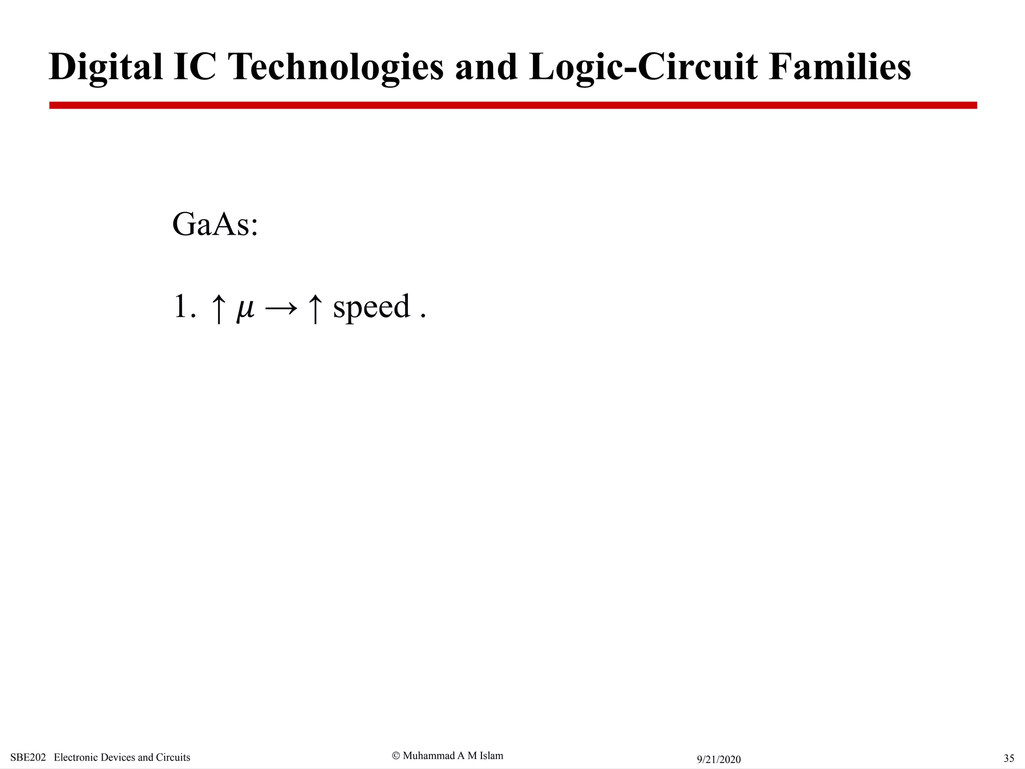  Muhammad A M IslamSBE202 Electronic Devices and Circuits 359/21/2020
GaAs:
1. ↑ 𝜇 → ↑ speed .
Digital IC Technologies and Logic-Circuit Families
 