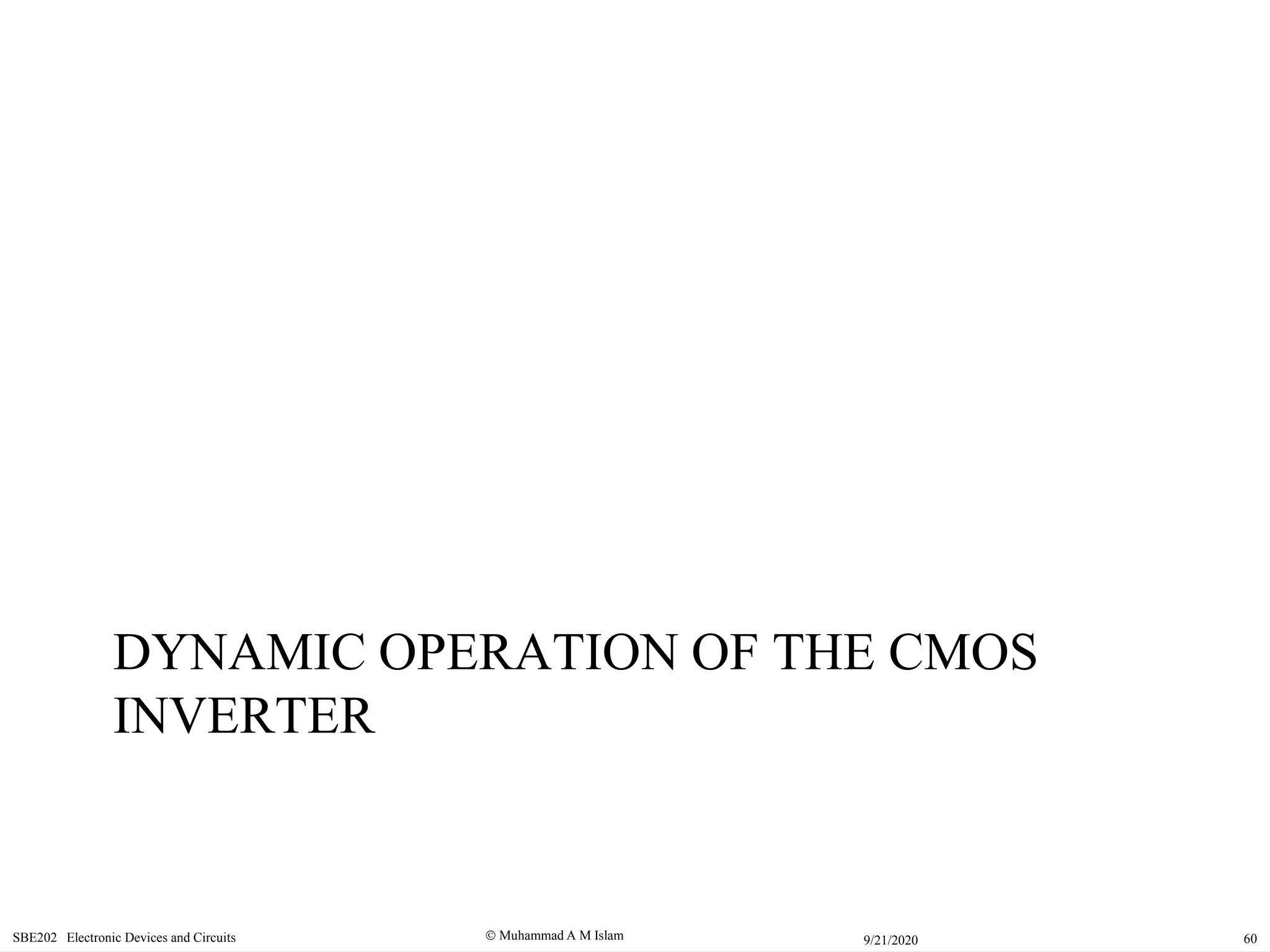  Muhammad A M IslamSBE202 Electronic Devices and Circuits 609/21/2020
DYNAMIC OPERATION OF THE CMOS
INVERTER
 