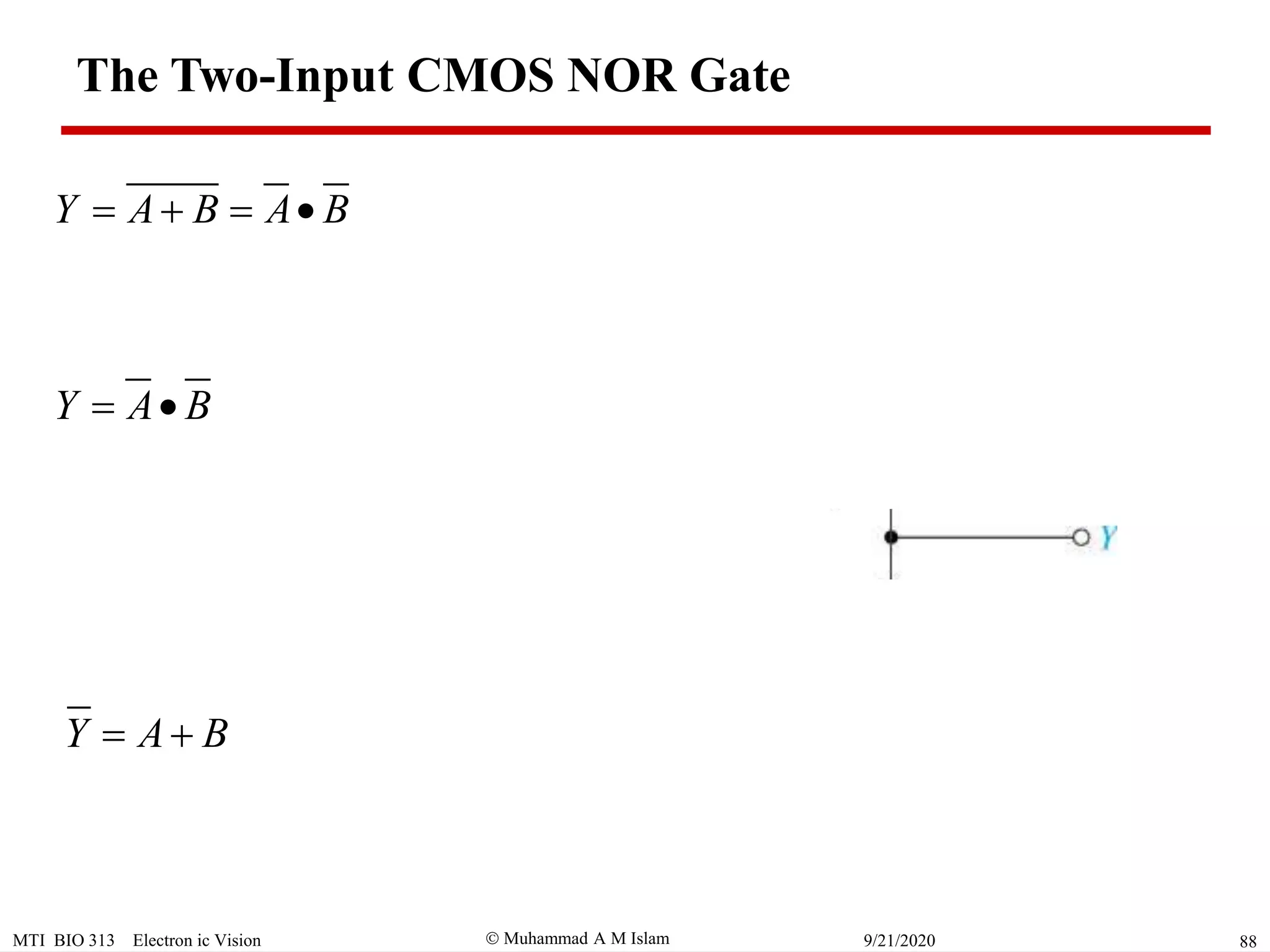 Muhammad A M IslamMTI BIO 313 Electron ic Vision 889/21/2020
Y A B 
Y A B A B   
Y A B 
The Two-Input CMOS NOR Gate
 
