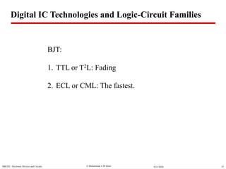  Muhammad A M IslamSBE202 Electronic Devices and Circuits 339/21/2020
BJT:
1. TTL or T2L: Fading
2. ECL or CML: The fastest.
Digital IC Technologies and Logic-Circuit Families
 