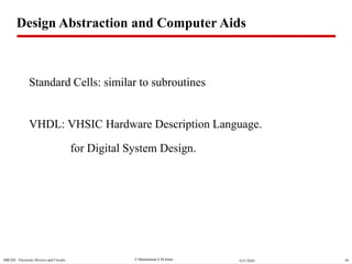  Muhammad A M IslamSBE202 Electronic Devices and Circuits 389/21/2020
Design Abstraction and Computer Aids
Standard Cells: similar to subroutines
VHDL: VHSIC Hardware Description Language.
for Digital System Design.
 