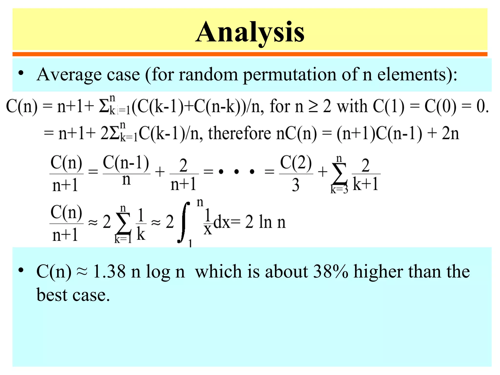 Analysis
• Average case (for random permutation of n elements):
• C(n) ≈ 1.38 n log n which is about 38% higher than the
best case.
 
