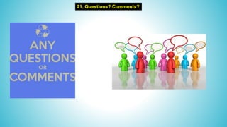 21. Questions? Comments?
 