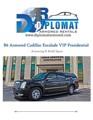 B6 Armored Cadillac Escalade VIP Presidential
Armoring & Build Specs
 