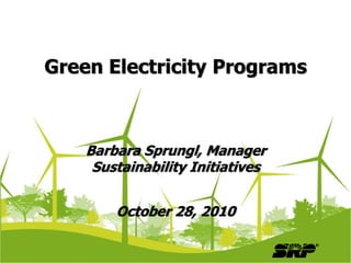 1DATE GOES HERE! B. J. Sprungl
Barbara Sprungl, Manager
Sustainability Initiatives
October 28, 2010
Green Electricity Programs
 