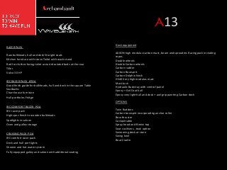 A13
	
  
RACER	
  PACK	
  

	
  

Deck	
  equipment	
  
	
  
	
  
	
  
	
  
	
  
	
  	
  
AXXON	
  high	
  modulus	
  carbon	
  mast,	
  boom	
  and	
  spreaders	
  Racing	
  pack	
  including	
  
Raw	
  bulkheads,	
  hull	
  and	
  deck	
  Straight	
  seats	
  	
  	
  	
  	
  	
  	
  	
  	
  	
  	
  	
  	
  	
  	
  	
  	
  	
  	
  	
  	
  	
  	
  	
  	
  	
  	
  	
  	
  	
  	
  	
  	
  	
  	
  	
  	
  	
  	
  	
  	
  	
  	
  	
  	
  	
  	
  	
  	
  	
  	
  	
  	
  	
  	
  	
  	
  	
  	
  	
  	
  	
  	
  	
  	
  	
  	
  	
  	
  	
  	
  	
  	
  	
  	
  	
  	
  	
  	
  	
  	
  	
  
ropes	
  	
  
Kitchen	
  furniture	
  with	
  stove	
  Toilet	
  with	
  wash	
  stand	
  	
  	
  	
  	
  	
  	
  	
  	
  	
  	
  	
  	
  	
  	
  	
  	
  	
  	
  	
  	
  	
  	
  	
  	
  	
  	
  	
  	
  	
  	
  	
  	
  	
  	
  	
  	
  	
  	
  	
  	
  	
  	
  	
  	
  	
  	
  	
  	
  	
  	
  	
  	
  	
  	
  	
  	
  	
  	
  	
  	
  	
  Double	
  wheels	
  
	
  	
  	
  	
  	
  	
  	
  
Rod	
  for	
  clothes	
  facing	
  toilet	
  area	
  Ar/culated	
  beds	
  at	
  the	
  rear	
  	
  
Double	
  Carbon	
  wheels	
  
Carbon	
  rudder	
  
Tiller	
  
Carbon	
  Bowsprit	
  
Volvo	
  30	
  HP	
  
Carbon	
  Dolphin	
  Neck	
  
	
  
HS40	
  Very	
  high	
  modulus	
  mast	
  
IRC	
  RACER	
  PACK	
  	
  €POA	
  
Mast	
  Jack	
  
Good	
  ﬁnish	
  grade	
  for	
  bulkheads,	
  hull	
  and	
  deck	
  in	
  the	
  square	
  Table	
  
Hydraulic	
  Backstay	
  with	
  control	
  panel	
  
Seatbacks	
  
Epoxy	
  +	
  Gel	
  Coat	
  hull	
  
Chart	
  house	
  furniture	
  	
  
Epoxy	
  very	
  light	
  hull	
  and	
  deck	
  +	
  awl	
  grip	
  pain/ng	
  Carbon	
  deck	
  	
  
Hull	
  portholes	
  Fridge	
  	
  
	
  
	
  
OPTIONS	
  
	
  
IRC	
  COMFORT	
  RACER	
  	
  POA	
  
Twin	
  Rudders	
  
IRC	
  racer	
  pack	
  
Carbon	
  bowsprit	
  incorpora/ng	
  anchor	
  roller	
  
High	
  spec	
  ﬁnish	
  to	
  wooden	
  bulkheads	
  
Bow	
  thruster	
  
Spotlights	
  in	
  saloon	
  
Cockpit	
  table	
  
Oven	
  and	
  galley	
  storage	
  
	
  
CRUISING	
  PACK	
  	
  POA	
  

IRC	
  comfort	
  racer	
  pack	
  
Deck	
  and	
  hull	
  port	
  lights	
  
Shower	
  and	
  hot	
  water	
  system	
  
Fully	
  equipped	
  galley	
  and	
  saloon	
  with	
  addi/onal	
  sea/ng	
  
	
  

Spray	
  hood	
  and	
  Bimini	
  top	
  
Seat	
  cusihions	
  ,	
  teak	
  op/on	
  
Swimming	
  deck	
  at	
  stern	
  
Swing	
  keel	
  
Boat	
  Cradle	
  
	
  
	
  

 