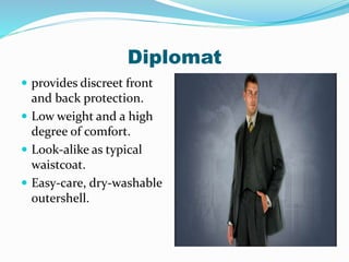 Diplomat
 provides discreet front
and back protection.
 Low weight and a high
degree of comfort.
 Look-alike as typical
waistcoat.
 Easy-care, dry-washable
outershell.
 