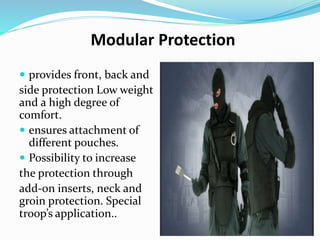 Modular Protection
 provides front, back and
side protection Low weight
and a high degree of
comfort.
 ensures attachment of
different pouches.
 Possibility to increase
the protection through
add-on inserts, neck and
groin protection. Special
troop’s application..
 