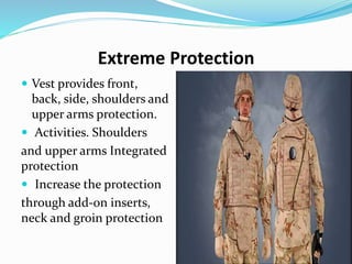 Extreme Protection
 Vest provides front,
back, side, shoulders and
upper arms protection.
 Activities. Shoulders
and upper arms Integrated
protection
 Increase the protection
through add-on inserts,
neck and groin protection
 