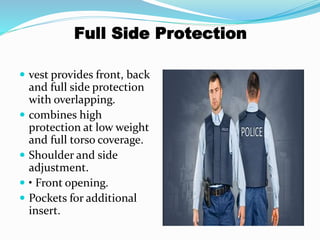 Full Side Protection
 vest provides front, back
and full side protection
with overlapping.
 combines high
protection at low weight
and full torso coverage.
 Shoulder and side
adjustment.
 • Front opening.
 Pockets for additional
insert.
 