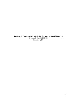 1
Trouble in Tokyo: A Survival Guide for International Managers
By: Joseph Carty, BMGT 480
December 4, 2014
 