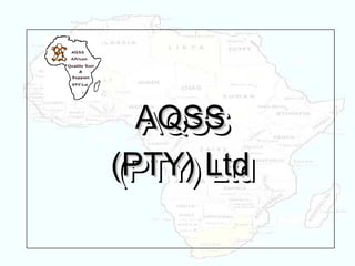 AQSSAQSS
(PTY) Ltd(PTY) Ltd
AQSSAQSS
(PTY) Ltd(PTY) Ltd
 