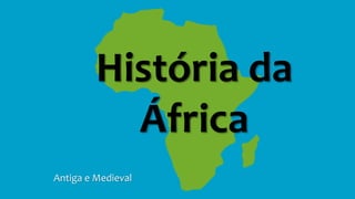 História da
África
Antiga e Medieval
 