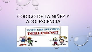CÓDIGO DE LA NIÑEZ Y
ADOLESCENCIA
 