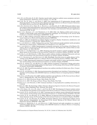 14:26                                                                                                 M. Jeon et al.

J EON, M. AND WALKER , B. N. 2011. Spindex (speech index) improves auditory menu acceptance and navi-
      gation performance. ACM Trans. Access. Comput. 3, 3, 10:1–26.
J EON, M., N A , D., A HN, J., AND H ONG, J. 2008. User segmentation & UI optimization through mobile
      phone log analysis. In Proceedings of the 10th International Conference on Human Computer Interaction
      with Mobile Devices and Services (MobileHCI’08). 495–496.
J EON, M., D AVISON, B. K., N EES, M. A., W ILSON, J., AND WALKER , B. N. 2009. Enhanced auditory menu
      cues improve dual task performance and are preferred with in-vehicle technologies. In Proceedings of the
      the 1st International Conference on Automotive User Interfaces and Interactive Vehicular Applications
      (AutomotiveUI’09). 91–98.
K ANE , S. K., B IGHAM , J, P., AND W OBBROCK , J. O. 2008. Slide rule: Making mobile touch screens ac-
      cessible to blind people using multi-touch interaction techniques. In Proceedings of the Annual ACM
      Conference on Assistive Technologies (ASSETS’08). 73–80.
K LANTE , P. 2004. Auditory interaction objects for mobile applications. In Proceedings of the 7th Interna-
      tional Conference on Work with Computing Systems (WWCS’04).
K RAMER , G. 1994. An introduction to auditory display. In Auditory Display: Soniﬁcation, Audiﬁcation, and
      Auditory Interfaces, G. Kramer Ed., Addison-Wesley, 1–77.
L EE , J. AND S PENCE , C. 2008a. Feeling what you hear: Task-irrelevant sounds modulate tactile perception
      delivered via a touch screen. J. Multimodal User Interfaces 2, 3–4, 1783–7677.
L EE , J. AND S PENCE , C. 2008b. Spatiotemporal visuotactile interaction. In Proceedings of the Haptics: Per-
      ception, Devices and Scenarios, 6th International Conference (EuroHaptics’08). Lecture Notes in Com-
      puter Science, vol. 5024, 826–831.
        ˆ
L EPL ATRE , G. AND B REWSTER , S. A. 2000. Designing non-speech sounds to support navigation in mobile
      phone menus. In Proceedings of the International Conference on Auditory Display (ICAD’00). 190–199.
        ˆ
L EPL ATRE , G. AND M C G REGOR , I. 2004. How to tackle auditory interface aesthetics? Discussion and case
      study. In Proceedings of the International Conference on Auditory Display (ICAD’04).
L I , K. A., B AUDISCH , P., AND H INCKLEY, K. 2008. BlindSight: Eyes-free access to mobile phones. In Pro-
      ceedings of the SIGCHI Conference on Human Factors in Computing Systems (CHI’08). 1389–1398.
M ARILA , J. 2002. Experimental comparison of complex and simple sounds in menu and hierarchy soniﬁca-
      tion. In Proceedings of the International Conference on Auditory Display (ICAD’00).
M ORLEY, S., P ETRIE , H., AND M C N ALLY, P. 1998. Auditory navigation in hyperspace: Design and evalua-
      tion of a non-visual hypermedia system for blind users. In Proceedings of the Annual ACM Conference
      on Assistive Technologies (ASSETS98).
M YNATT, E. 1997. Transforming graphical interfaces into auditory interfaces for blind users. Hum.-Comput.
      Interact. 12, 7–45.
M YNATT, E. AND W EBER , G. 1994. Nonvisual presentation of graphical user interfaces: Contrasting two ap-
      proaches. In Proceedings of the SIGCHI Conference on Human Factors in Computing Systems (CHI’94).
      166–172.
N EES, M. A. AND WALKER , B. N. 2009. Auditory interfaces and soniﬁcation. In The Universal Access Hand-
      book, C. Stephanidis Ed., CRC Press Taylor & Francis, 507–521.
N ORMAN, D. A. 2004. Emotional Design. Basic Books, New York.
N ORMAN, D. A. 2007. The Design of Future Things. Basic Books, New York.
N ORMAN, D. A. AND N IELSEN, J. 2010. Gestural interfaces: A step backward in usability. Interactions 17,
      5, 46–49.
N ORMAN, K. 1991. The Psychology of Menu Selection: Designing Cognitive Control at the Human/Computer
      Interface. Ablex Publishing Corp., Norwood, New Jersey.
O H , J. W., PARK , J. H., J O, J. H., L EE , C., AND Y UN, M. H. 2007. Development of a kansei analysis system
      on the physical user interface. In Proceedings of the Korean Conference on Human Computer Interaction.
PALLADINO, D. K. AND WALKER , B. N. 2007. Learning rates for auditory menus enhanced with spearcons
      versus earcons. In Proceedings of the International Conference on Auditory Display (ICAD’07). 274–279.
PALLADINO, D. K. AND WALKER , B. N. 2008a. Efﬁciency of spearcon-enhanced navigation of one dimen-
      sional electronic menus. In Proceedings of the International Conference on Auditory Display (ICAD’08).
PALLADINO, D. K. AND WALKER , B. N. 2008b. Navigation efﬁciency of two dimensional auditory menus
      using spearcon enhancements. In Proceedings of the Annual Meeting of the Human Factors and
      Ergonomics Society (HFES’08). 1262–1266.
P IRHONEN, A., B REWSTER , S. A., AND H OLGUIN, C. 2002. Gestural and audio metaphors as a means of
      control for mobile devices. In Proceedings of the SIGCHI Conference on Human Factors in Computing
      Systems (CHI’02). 291–298.


ACM Transactions on Computer-Human Interaction, Vol. 19, No. 2, Article 14, Publication date: July 2012.
 