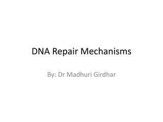 DNA Repair Mechanisms
By: Dr Madhuri Girdhar
 