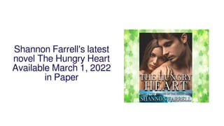 Shannon Farrell's latest
novel The Hungry Heart
Available March 1, 2022
in Paper
 