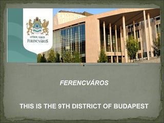 FERENCVÁROS


THIS IS THE 9TH DISTRICT OF BUDAPEST
 