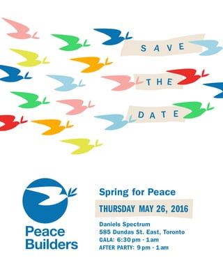 Spring for Peace
THURSDAY MAY 26, 2016
Daniels Spectrum
585 Dundas St. East, Toronto
GALA: 6:30 pm - 1am
AFTER PARTY: 9 pm - 1am
D A
ES A V
T
HT
E
E
 