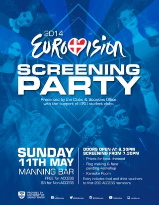 2014
Presented by the Clubs & Societies Office
with the support of USU student clubs
SCREENING
PARTY
/USUAccess @USUAccess@USUAccess /USUonline usu.edu.au
SUNDAY
11TH MAY
MANNING BAR
DOORS OPEN AT 6.30PM
SCREENING FROM 7.30PM
- Prizes for best dressed
- Flag making & face
painting workshop
- Karaoke Room
Entry includes food and drink vouchers
to first 200 ACCESS members
FREE for ACCESS
$5 for Non-ACCESS
 