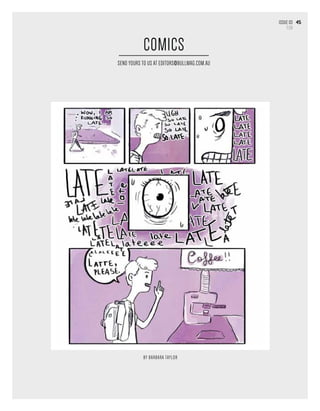 COMICS
Issue 03
FUN
45
by Barbara Taylor
SEND YOURS TO US AT EDITORS@bullmag.com.AU
 