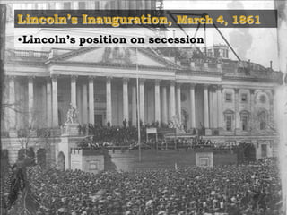 Lincoln’s Inauguration, March 4, 1861
•Lincoln’s position on secession
Lincoln’s Inauguration, March 4, 1861
 