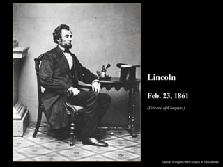 Lincoln
Feb. 23, 1861
(Library of Congress)
Lincoln by Alexander Gardner, 1861
Copyright © Houghton Mifflin Company. All rights reserved.
 
